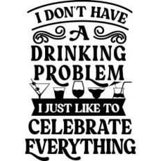 Don't Have Drinking Problem Like to Celebrate Everything