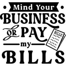 Mind You Business or Pay My Bills