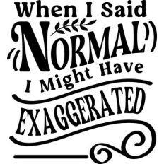 When I Said Normal I might Have exaggerated