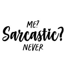 Me? Sarcastic? Never