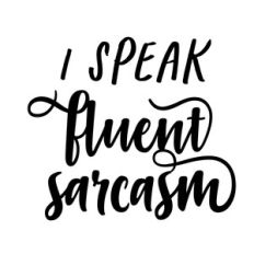 I speak fluent sarcasm