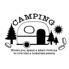 Camping Funny Quote - Camping where spend a small fortune to live like