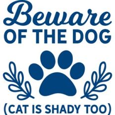 beware of the dog (cat is shady too)