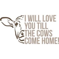 i will love you till the cows come home