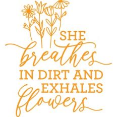 she breathes in dirt and exhales flowers