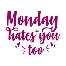 Monday hates you too, Funny saying