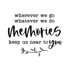 wherever we go whatever we do memories keep us near to you