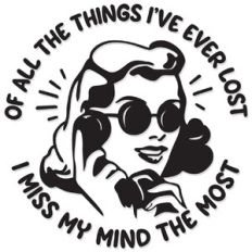 Of all the things I've lost, I miss my mind the most