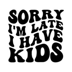 Sorry I'm late I have kids