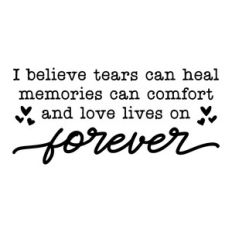 i believe tears can heal - memorial quote