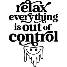 Relax everything is out of control