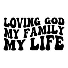 Loving God My Family My Life