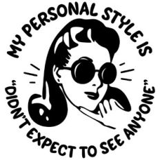 My personal style is "didn't expect to see anyone"