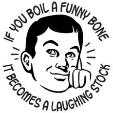 If you boil a funny bone it becomes a laughing stock
