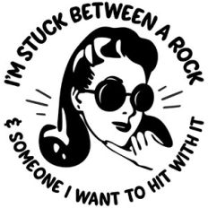 I'm stuck between a rock and someone I want to hit with it