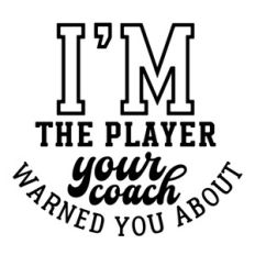 I'm The Player Your Coach Warned You About