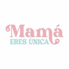 Mama eres unica