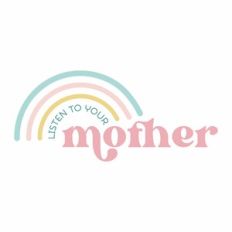 Listen to your mother