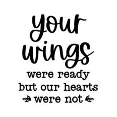 your wings were ready but our hearts were not