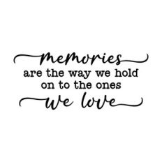 memories are the way we hold on to the ones we love
