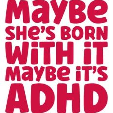 maybe it's adhd