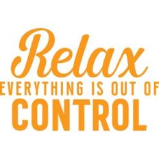 relax everything is out of control