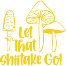 let that shiitake go!