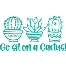 go sit on a cactus!