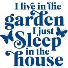 i live in the garden i just sleep in the house