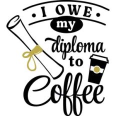 I Owe My Diploma To Coffee