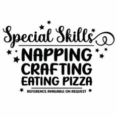 Special Skills Napping Crafting Eating Pizza Quote
