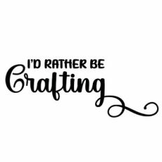 I'd Rather Be Crafting Quote