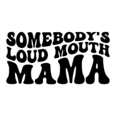 Somebody's loud mouth Mama