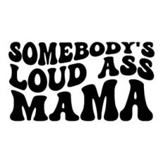 Somebody's loud ass Mama
