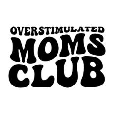 Overstimulated moms club