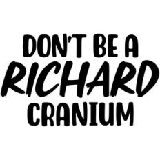 Don't be a richard Cranium