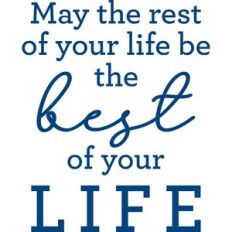 may the rest of your life be the best of your life