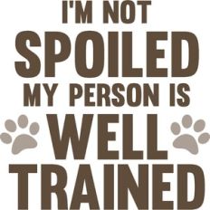 I'm not spoiled my person is well trained