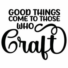 Good Things Come To Those Who Craft Quote