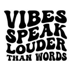 Vibes speak louder than words