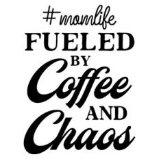 #momlife - fueled by coffee and chaos