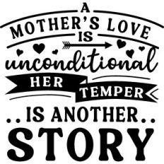 Mother's Love Unconditional Her Temper Another Story