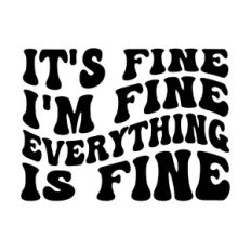 It's Fine I'm Fine Everything Is Fine