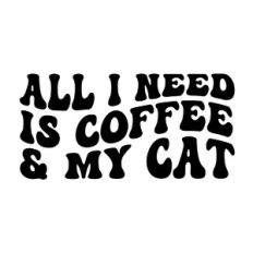 All I need is coffee and my cat