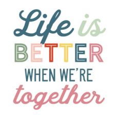 Life Is Better When We're Together