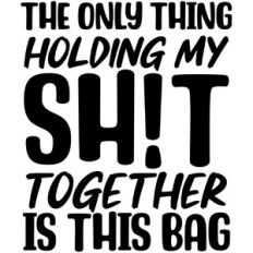 The only thing holding my sh!t together is this bag