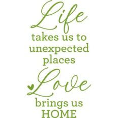 life takes us to unexpected places love brings us home