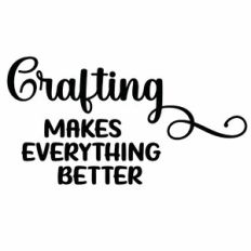 Crafting Makes Everything Better Quote