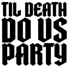 Til Death do us Party