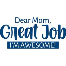 dear mom, great job